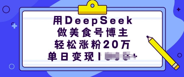 用DeepSeek做美食号博主，轻松涨粉20万，单日变现多张-财兔窝项目网