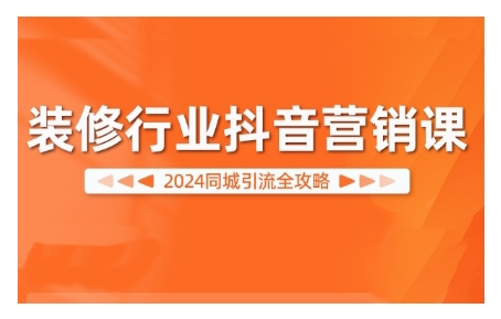 2024装修行业抖音营销课，同城引流全攻略-财兔窝项目网