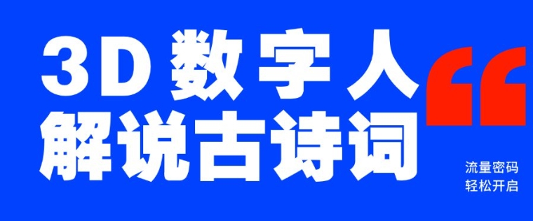 蓝海爆款！仅用一个AI工具，制作3D数字人解说古诗词，开启流量密码-财兔窝项目网