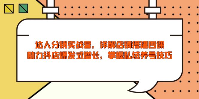 达人分销实战营，店铺搭建四课，助力抖店爆发式增长，掌握私域养号技巧-财兔窝项目网