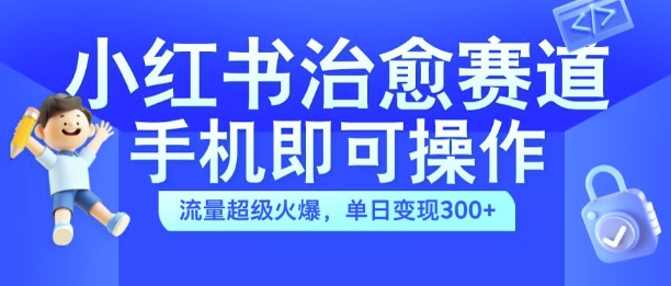 小红书治愈视频赛道，手机即可操作，流量超级火爆，单日变现300+【揭秘】-财兔窝项目网