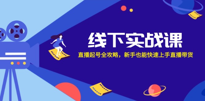 线下实战课：直播起号全攻略，新手也能快速上手直播带货-财兔窝项目网