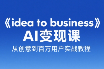 刘小排老师·《idea to business》AI变成变现课-财兔窝项目网