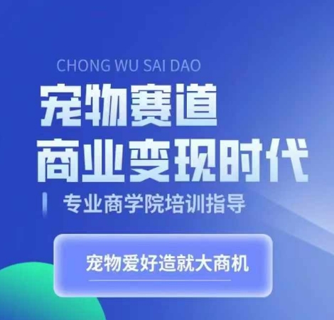 宠物赛道商业变现时代，学习宠物短视频带货变现，将宠物热爱变成事业-财兔窝项目网