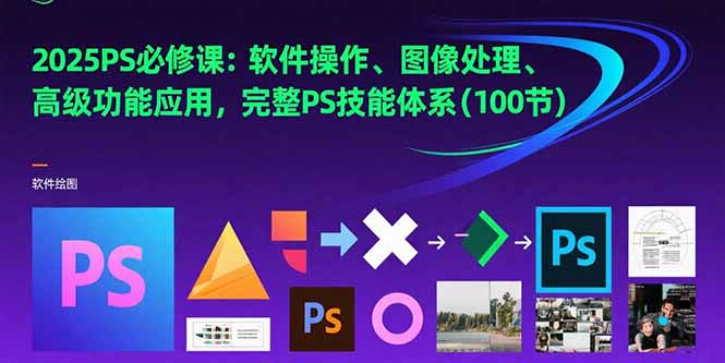 2025PS必修课：软件操作、图像处理、高级功能应用，完整PS技能体系(100节-财兔窝项目网