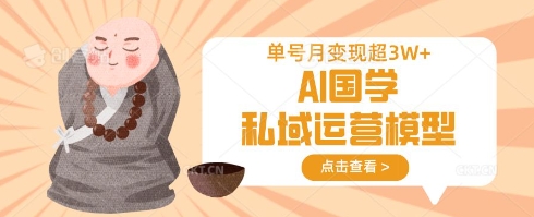 AI国学私域运营模型，单号月变现过W-财兔窝项目网