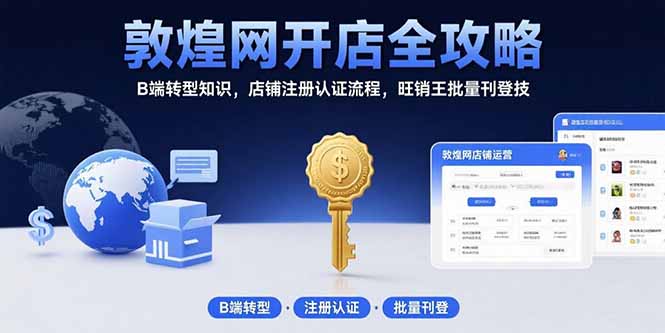 敦煌网开店全攻略：B端转型知识，店铺注册认证流程，旺销王批量刊登技-财兔窝项目网