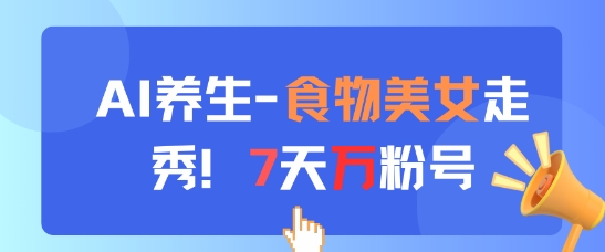 AI养生新玩法，食物美女走秀，7天万粉号-财兔窝项目网