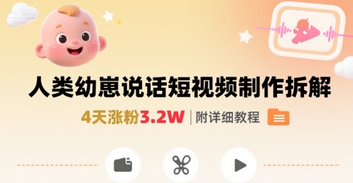 拆解人类幼崽宝宝要说话短视频制作，4天涨粉3.2W，附详细教程-财兔窝项目网