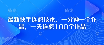 最新快手连怼技术，一分钟一个作品，一天连怼100个作品-财兔窝项目网