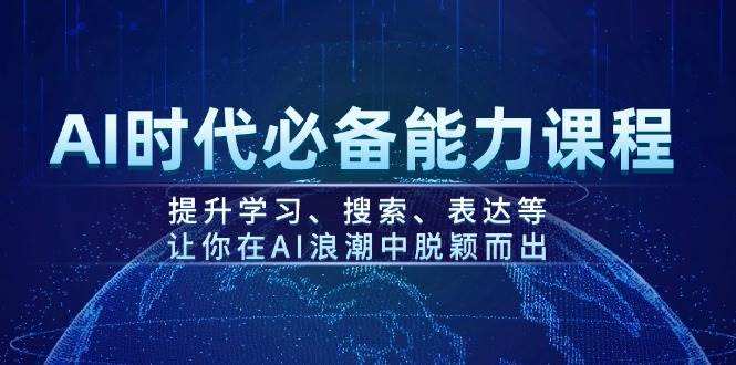 AI时代必备能力课程，提升学习、搜索、表达等，让你在AI浪潮中脱颖而出-财兔窝项目网
