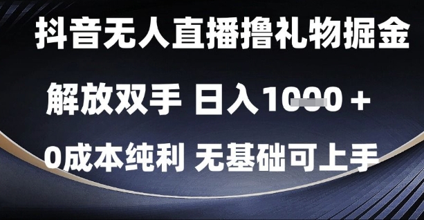 抖音无人直播撸礼物掘金，解放双手，日入1k，0成本纯利，无基础可上手【揭秘】-财兔窝项目网