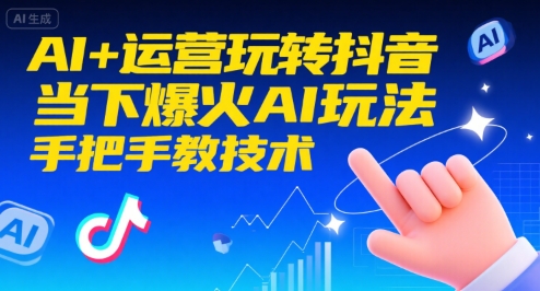 AI+运营玩转抖音，当下爆火AI玩法，手把手教技术-财兔窝项目网