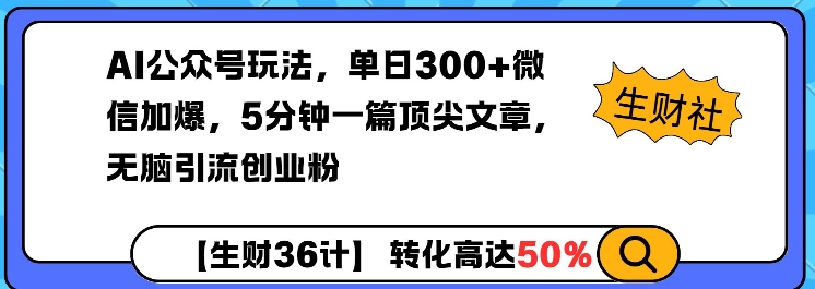 AI公众号玩法，单日300+微信加爆，5分钟一篇顶尖文章无脑引流创业粉-财兔窝项目网