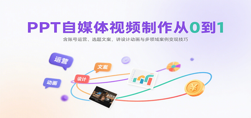 PPT自媒体视频制作从0到1：含账号运营、选题文案，讲设计动画与多领域案例变现技巧-财兔窝项目网