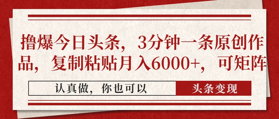 撸爆今日头条，3分钟一条原创作品，复制粘贴月入6000+，可矩阵-财兔窝项目网