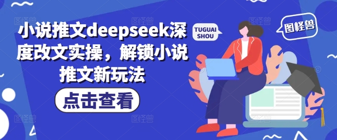 小说推文deepseek深度改文实操，解锁小说推文新玩法-财兔窝项目网