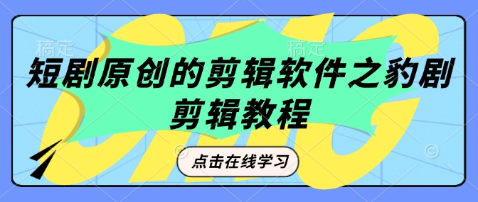 短剧原创的剪辑软件之豹剧剪辑过原创教程-财兔窝项目网