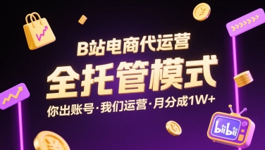 B站电商代运营，全托管模式，你出账号，我们来运营，每月分成1W+【揭秘】-财兔窝项目网