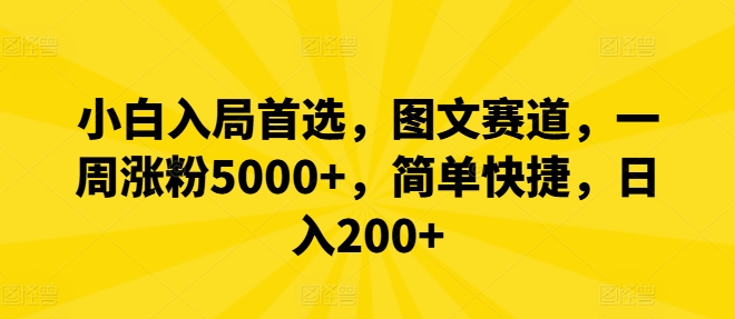 小白入局首选，图文赛道，一周涨粉5000+，简单快捷，日入200+-财兔窝项目网