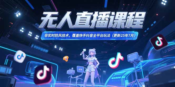 无人直播课程，非实时防风技术，覆盖快手抖音全平台玩法(更新25年7月-财兔窝项目网