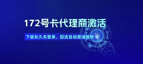 172号卡代理商激活_下级长久未登录，回流自动激活插件-财兔窝项目网