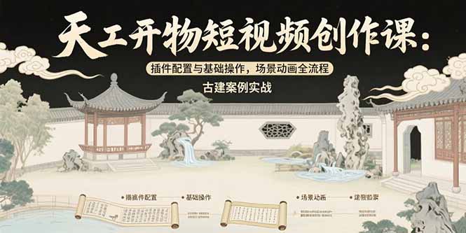 天工开物短视频创作课：插件配置与基础操作，场景动画全流程 古建案例实战-财兔窝项目网