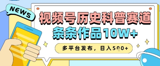 视频号历史科普赛道，条条作品10W+，多平台发布，助你变现收益翻倍-财兔窝项目网