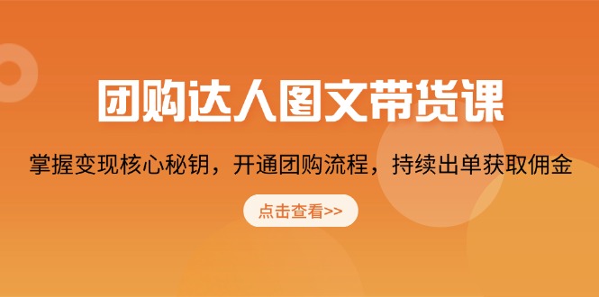 团购 达人图文带货课，掌握变现核心秘钥，开通团购流程，持续出单获取佣金-财兔窝项目网