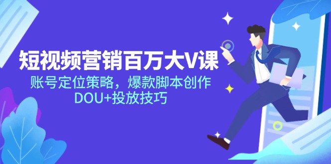 短视频营销百万大V课，账号定位策略，爆款脚本创作，DOU+投放技巧-财兔窝项目网