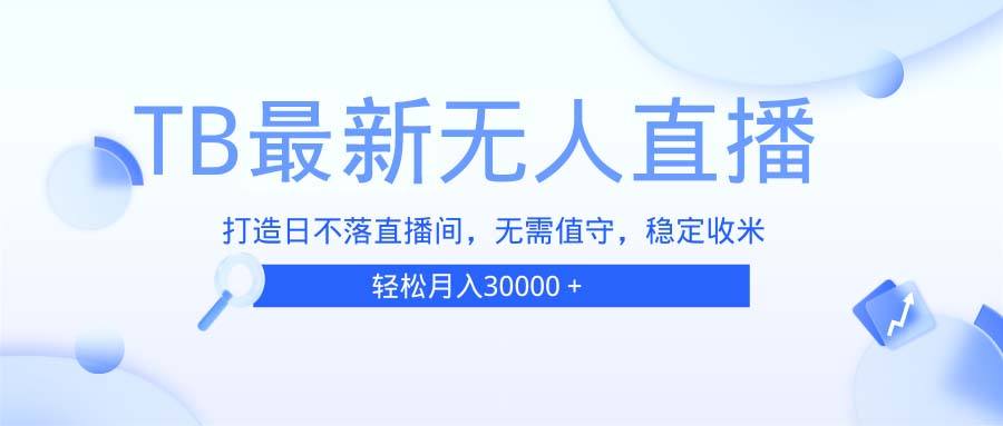 TB无人直播，打造日不落直播间，无需真人出镜，无需值守，打造日不落直…-财兔窝项目网