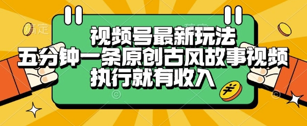 视频号最新玩法，五分钟一条原创古风故事类视频执行就有收入【揭秘】-财兔窝项目网