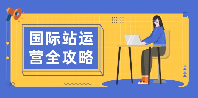 国际站运营全攻略：涵盖日常运营到数据分析，助力打造高效运营思路-财兔窝项目网