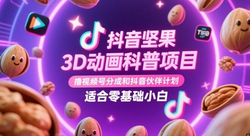 抖音坚果3D动画科普项目，撸视频号分成和抖音伙伴计划，适合零基础小白-财兔窝项目网