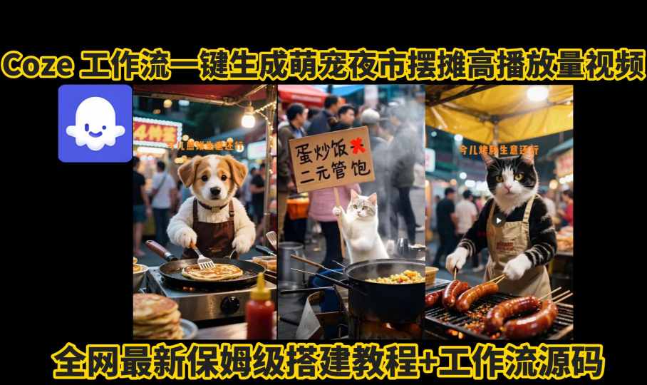 coze工作流一键生成萌宠夜市摆摊AI高赞高播放量视频保姆级拆解教程-财兔窝项目网