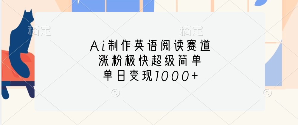 Ai制作英语阅读赛道，涨粉极快超级简单，单日变现1000+-财兔窝项目网