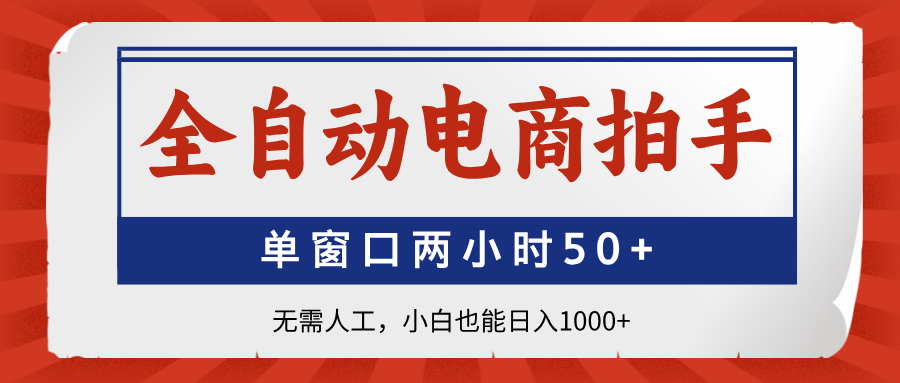 全自动电商拍手，单窗口两小时50+无需人工，小白也能日入1000+-财兔窝项目网