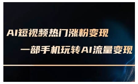 AI短视频热门涨粉变现课，AI数字人制作短视频超级变现实操课，一部手机玩转短视频变现-财兔窝项目网