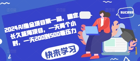 2024AI撸金项目第一期，稳定长久蓝海项目，一天两个小时，一天200到500毫压力-财兔窝项目网