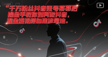 千万粉丝抖音账号幕后操盘手教你如何做抖音，掘金短视频自建流量池-财兔窝项目网