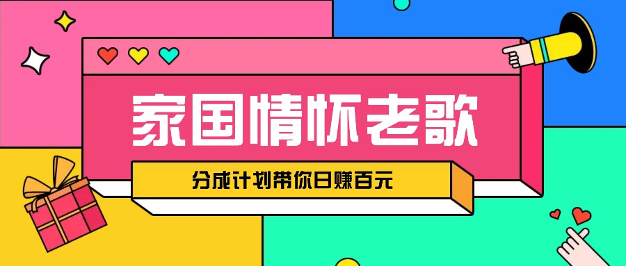 经典家国情怀歌曲盘点赛道开启撸金模式，视频分成计划带你轻松日赚百元-财兔窝项目网