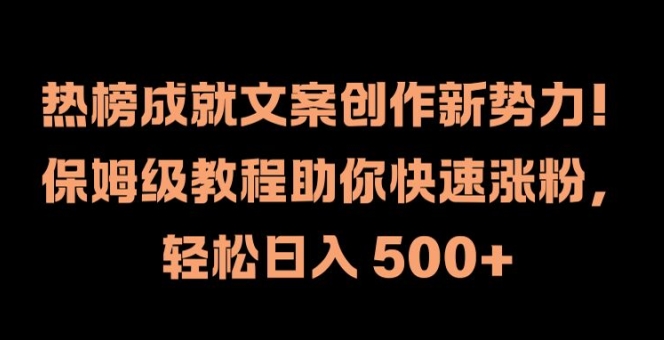 热榜成就文案创作新势力，保姆级教程助你快速涨粉，轻松日入 500+【揭秘】-财兔窝项目网