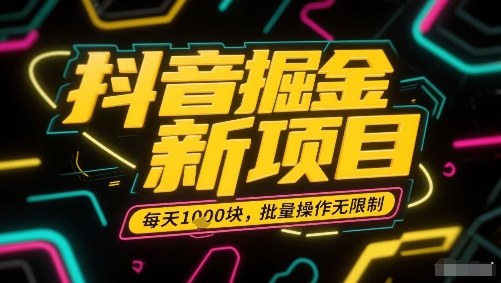 抖音掘金新项目，每天收益多张，批量操作无限制非常简单-财兔窝项目网