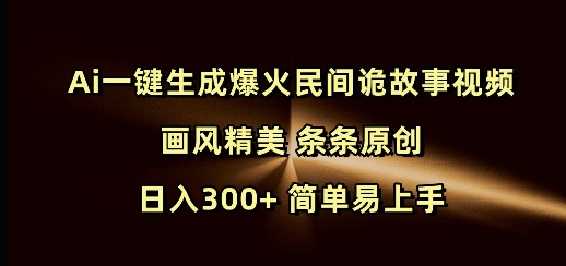 Ai一键生成爆火民间诡故事视频 画风精美 条条原创 日入300+ 简单易上手-财兔窝项目网