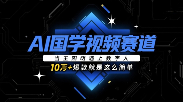 AI国学视频赛道：当王阳明遇上数字人，10w+爆款就是这么简单-财兔窝项目网