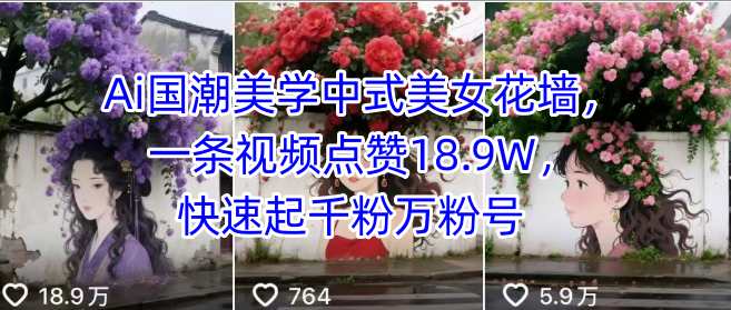 Ai国潮美学中式美女花墙，一条视频点赞18.9W，快速起千粉万粉号-财兔窝项目网