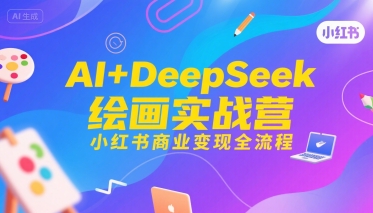 AI+DeepSeek绘画实战营，小红书商业变现全流程-财兔窝项目网
