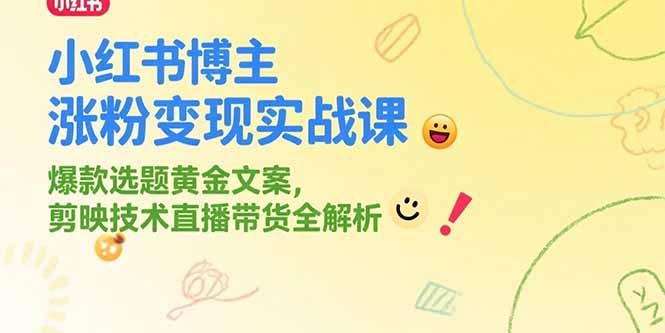 小红书博主涨粉变现实战课，爆款选题黄金文案，剪映技术直播带货全解析-财兔窝项目网