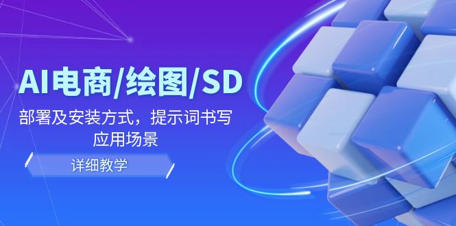 AI-电商/绘图/SD/详细教程：部署与安装方式，提示词-书写，应用场景-财兔窝项目网