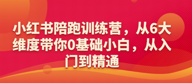 小红书陪跑训练营，从6大维度带你0基础小白，从入门到精通-财兔窝项目网